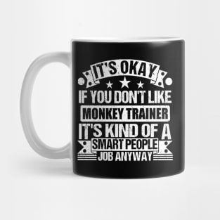 Monkey Trainer lover It's Okay If You Don't Like Monkey Trainer It's Kind Of A Smart People job Anyway Mug